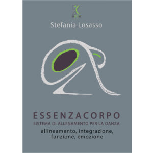 ESSENZACORPO. Sistema di allenamento per la danza. Allineamento, integrazione, funzione, emozione di STEFANIA LOSASSO